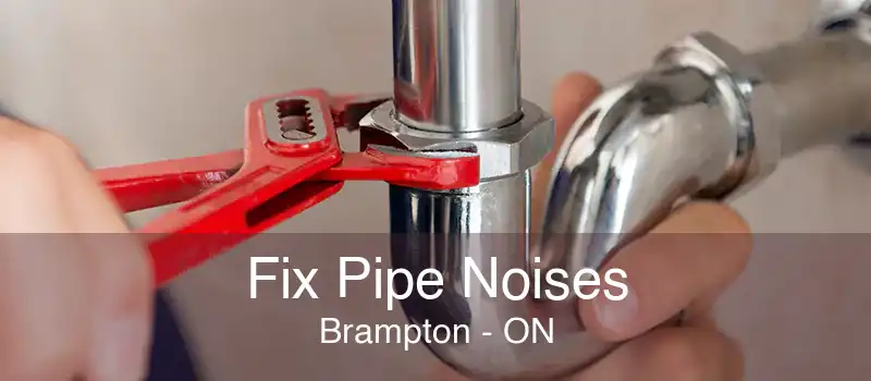 Fix Pipe Noises Brampton - ON